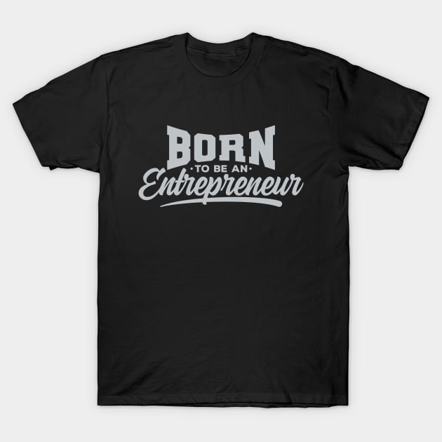 Born To Be An Entrepreneur T-Shirt by Locind
